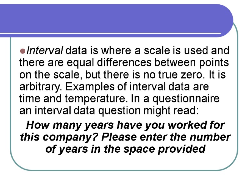 Interval data is where a scale is used and there are equal differences between